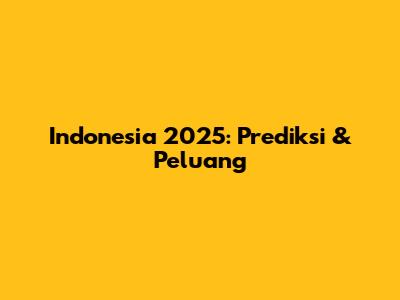 Indonesia 2025: Prediksi & Peluang