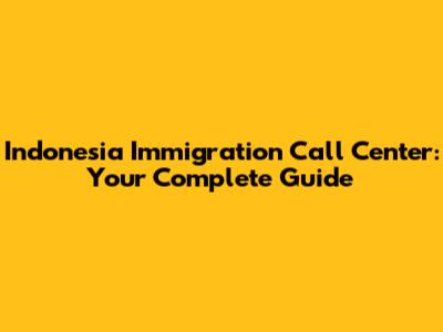 Indonesia Immigration Call Center: Your Complete Guide