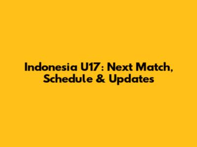 Indonesia U17: Next Match, Schedule & Updates