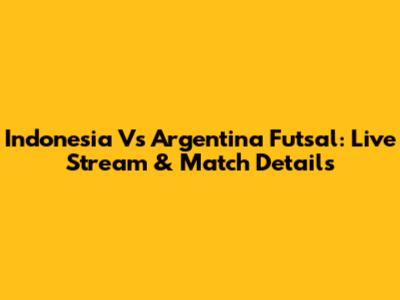 Indonesia Vs Argentina Futsal: Live Stream & Match Details