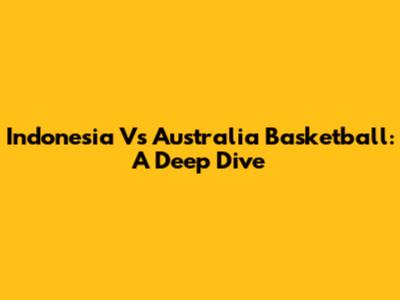 Indonesia Vs Australia Basketball: A Deep Dive