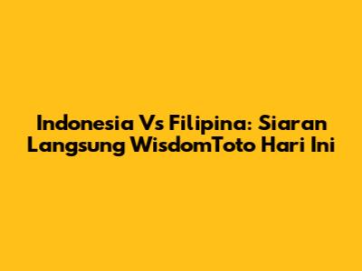 Indonesia Vs Filipina: Siaran Langsung WisdomToto Hari Ini