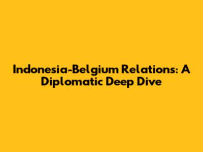 Indonesia-Belgium Relations: A Diplomatic Deep Dive