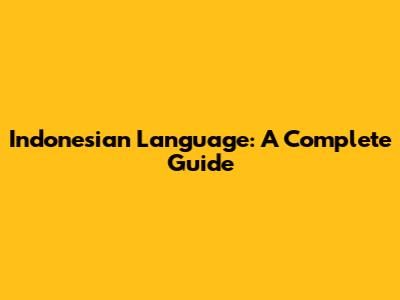 Indonesian Language: A Complete Guide