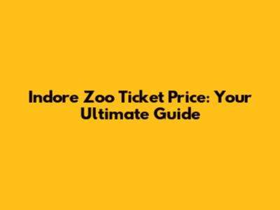 Indore Zoo Ticket Price: Your Ultimate Guide