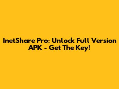 InetShare Pro: Unlock Full Version APK - Get The Key!