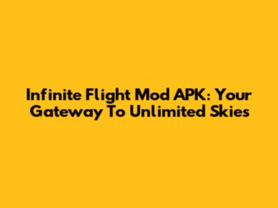 Infinite Flight Mod APK: Your Gateway To Unlimited Skies