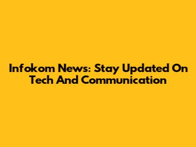 Infokom News: Stay Updated On Tech And Communication
