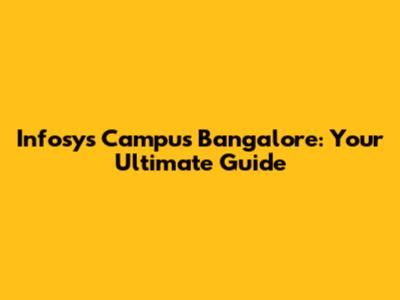 Infosys Campus Bangalore: Your Ultimate Guide