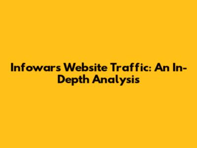 Infowars Website Traffic: An In-Depth Analysis