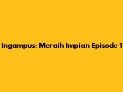 Ingampus: Meraih Impian Episode 1