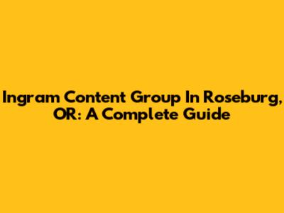 Ingram Content Group In Roseburg, OR: A Complete Guide