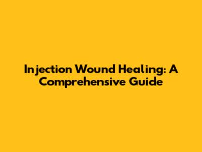 Injection Wound Healing: A Comprehensive Guide