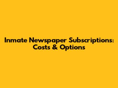 Inmate Newspaper Subscriptions: Costs & Options