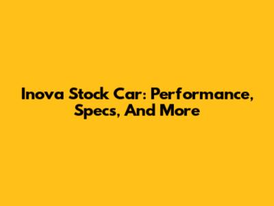 Inova Stock Car: Performance, Specs, And More