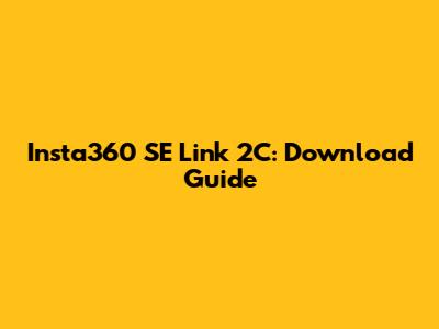 Insta360 SE Link 2C: Download Guide