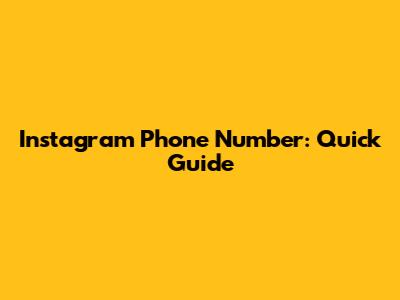 Instagram Phone Number: Quick Guide