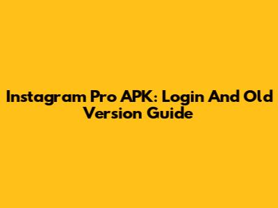 Instagram Pro APK: Login And Old Version Guide
