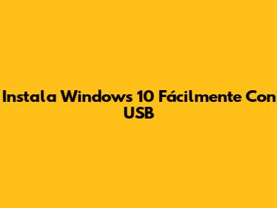 Instala Windows 10 Fácilmente Con USB
