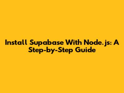 Install Supabase With Node.js: A Step-by-Step Guide