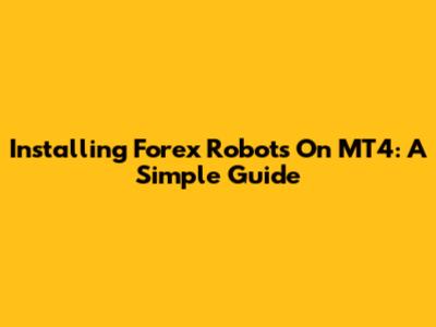 Installing Forex Robots On MT4: A Simple Guide