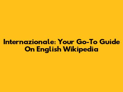 Internazionale: Your Go-To Guide On English Wikipedia