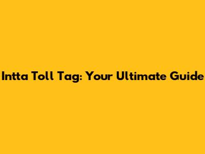 Intta Toll Tag: Your Ultimate Guide