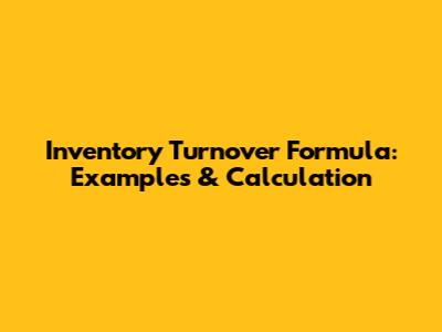 Inventory Turnover Formula: Examples & Calculation