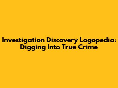 Investigation Discovery Logopedia: Digging Into True Crime