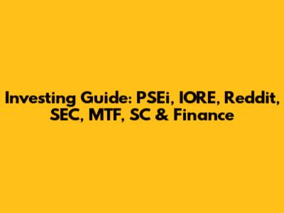 Investing Guide: PSEi, IORE, Reddit, SEC, MTF, SC & Finance