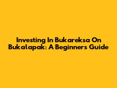 Investing In Bukareksa On Bukalapak: A Beginner's Guide