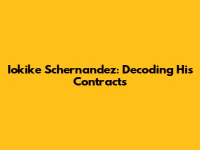 Iokike Schernandez: Decoding His Contracts