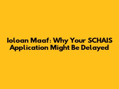 Ioloan Maaf: Why Your SCHAIS Application Might Be Delayed