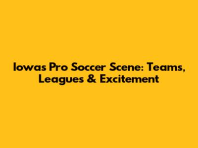 Iowa's Pro Soccer Scene: Teams, Leagues & Excitement