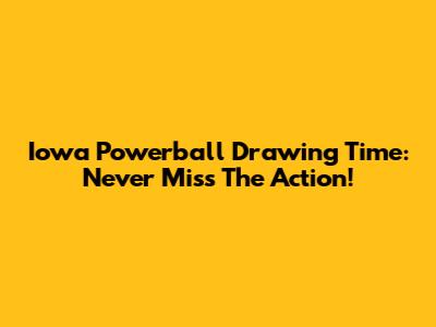 Iowa Powerball Drawing Time: Never Miss The Action!