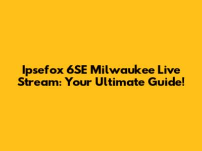 Ipsefox 6SE Milwaukee Live Stream: Your Ultimate Guide!