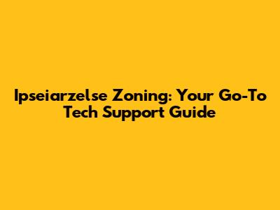 Ipseiarzelse Zoning: Your Go-To Tech Support Guide