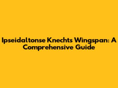 Ipseidaltonse Knecht's Wingspan: A Comprehensive Guide
