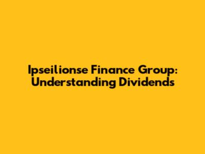 Ipseilionse Finance Group: Understanding Dividends