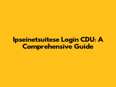 Ipseinetsuitese Login CDU: A Comprehensive Guide