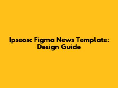 Ipseosc Figma News Template: Design Guide