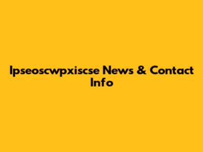 Ipseoscwpxiscse News & Contact Info
