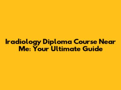 Iradiology Diploma Course Near Me: Your Ultimate Guide