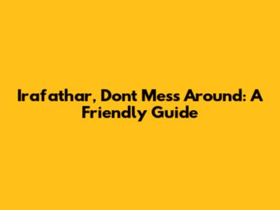 Irafathar, Don't Mess Around: A Friendly Guide