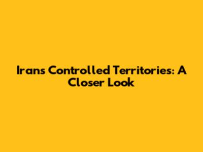 Iran's Controlled Territories: A Closer Look
