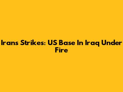 Iran's Strikes: US Base In Iraq Under Fire