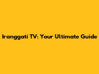 Iranggati TV: Your Ultimate Guide