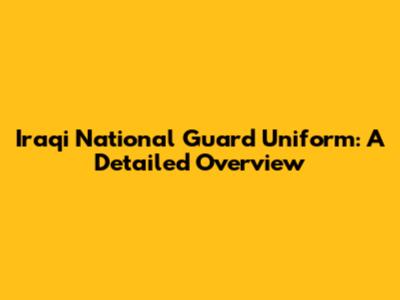 Iraqi National Guard Uniform: A Detailed Overview
