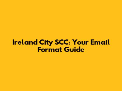 Ireland City SCC: Your Email Format Guide