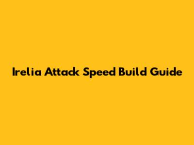 Irelia Attack Speed Build Guide